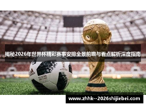 揭秘2026年世界杯精彩赛事安排全景前瞻与看点解析深度指南