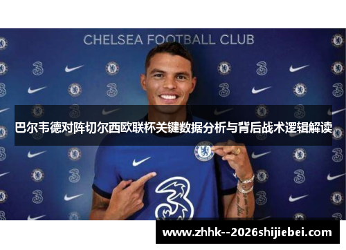 巴尔韦德对阵切尔西欧联杯关键数据分析与背后战术逻辑解读