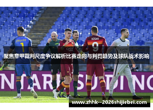 聚焦意甲裁判尺度争议解析比赛走向与判罚趋势及球队战术影响