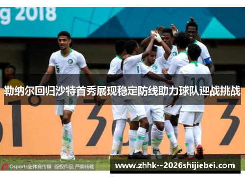 勒纳尔回归沙特首秀展现稳定防线助力球队迎战挑战