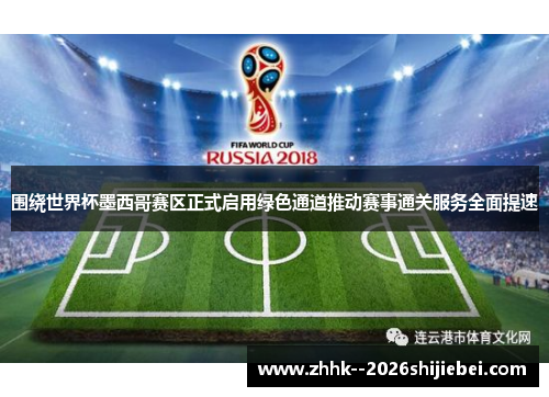 围绕世界杯墨西哥赛区正式启用绿色通道推动赛事通关服务全面提速